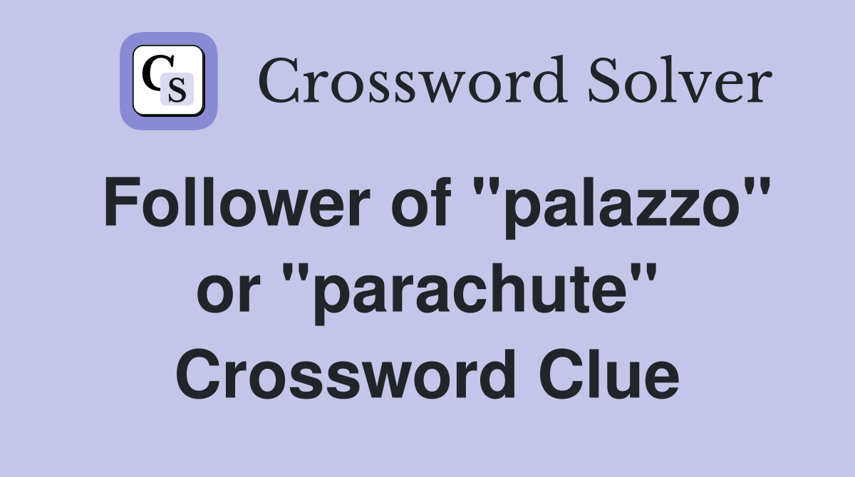 Follower of "palazzo" or "parachute" Crossword Clue Answers